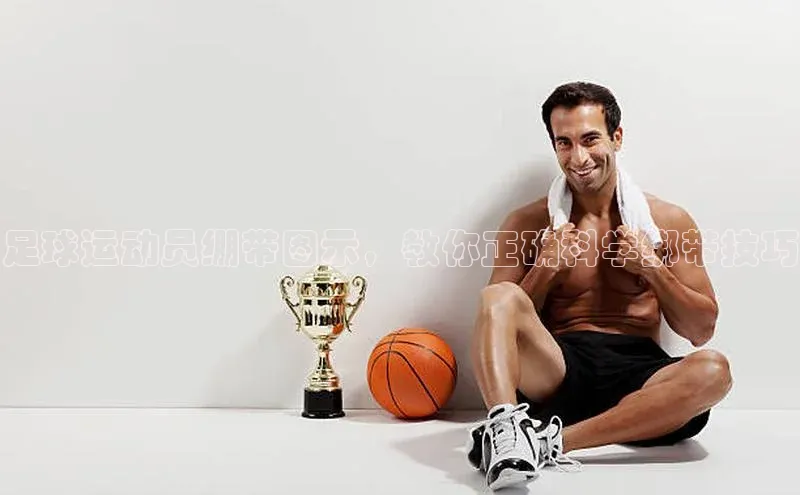 333体育官网app京东足球运动员绷带图示，教你正确科学绑带技巧