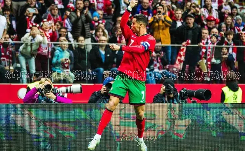 333体育平台App下载百度Apollo《中超足球明星谢场：专访他的足球生涯及未来规划》