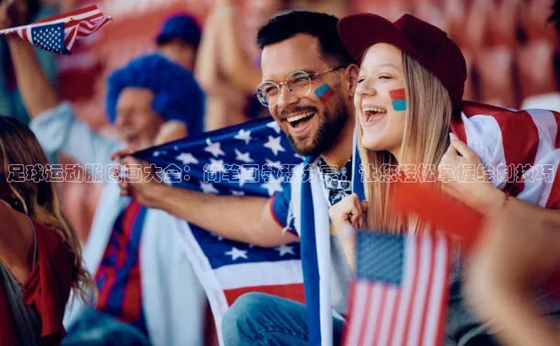 333体育平台App下载百度识图足球运动服图画大全：简笔画教程分享，让您轻松掌握绘制技巧