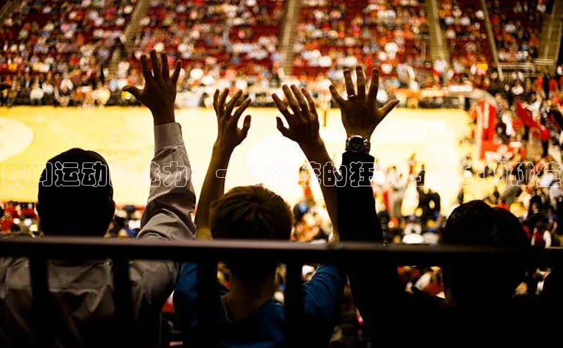 民间运动的魅力：一场传统的狂欢与现代的碰撞