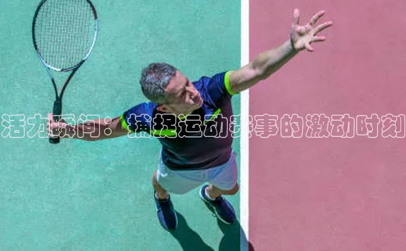 活力瞬间：捕捉运动赛事的激动时刻