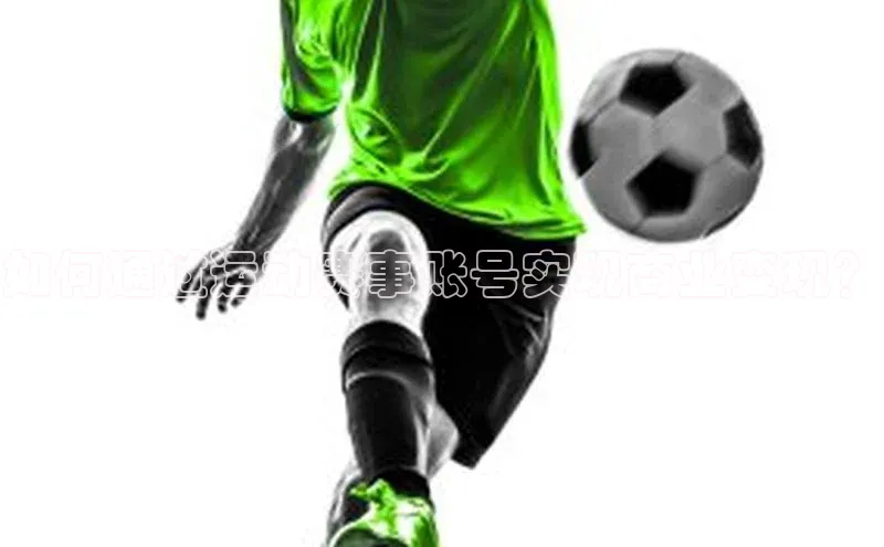 如何通过运动赛事账号实现商业变现？