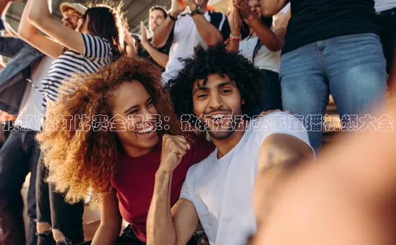 顶级散打比赛全记录：散打运动赛事直播视频大全