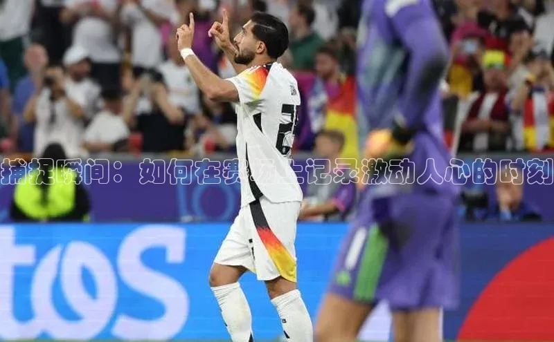 捕捉瞬间：如何在赛场上记录激动人心的时刻