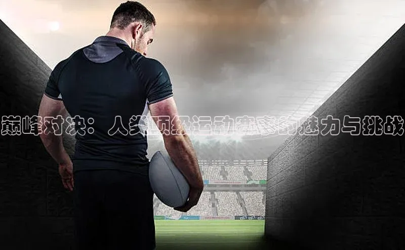 巅峰对决：人类顶级运动赛事的魅力与挑战