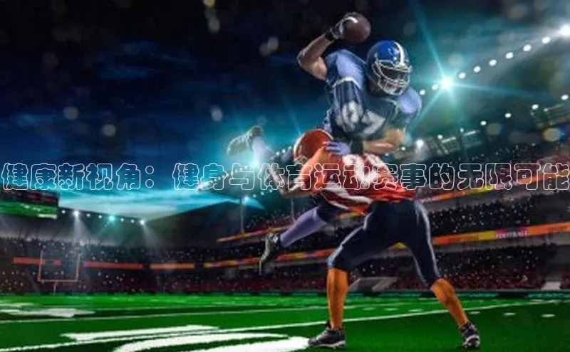 健康新视角：健身与体育运动赛事的无限可能
