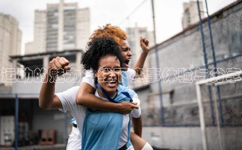 运动的魅力：线下赛事体验与分享