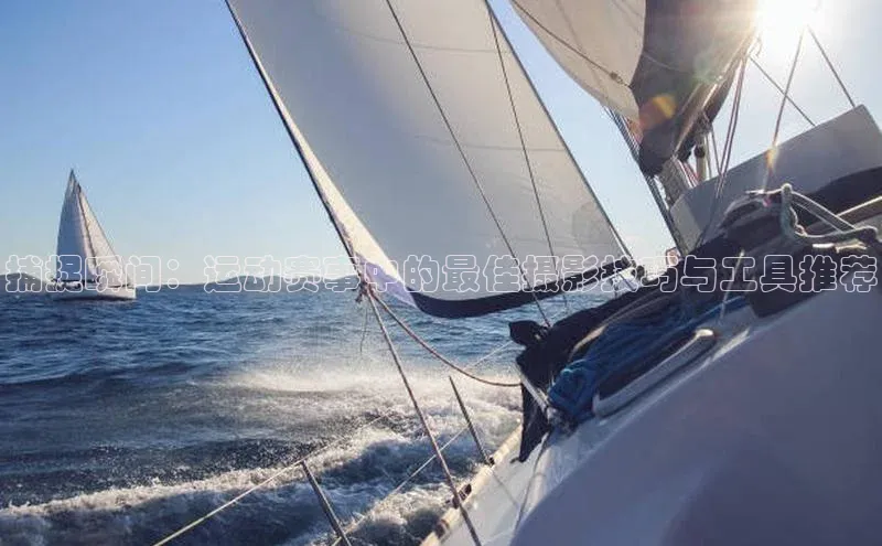 捕捉瞬间：运动赛事中的最佳摄影技巧与工具推荐