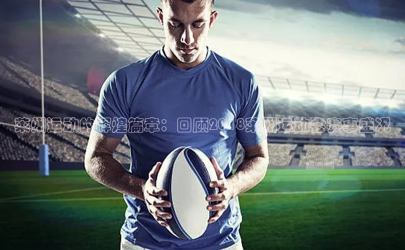 莱州运动的辉煌篇章：回顾2018莱州运动会赛事盛况