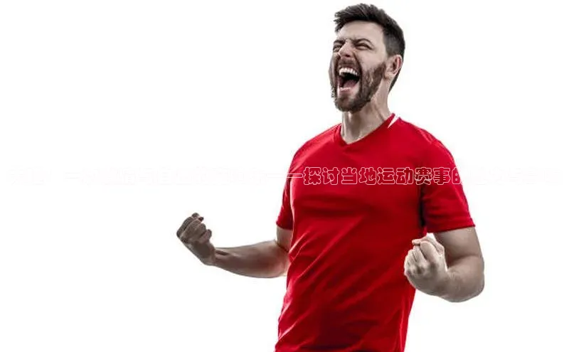 大理：一次激情与自然的交响乐——探讨当地运动赛事的魅力与影响