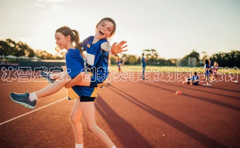 冰雪盛宴：创新赛事策划策略探讨