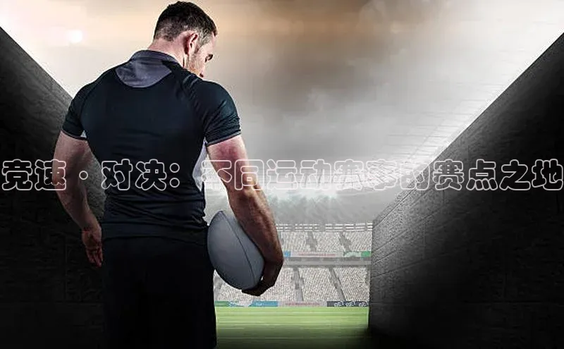 竞速·对决：不同运动赛事的赛点之地