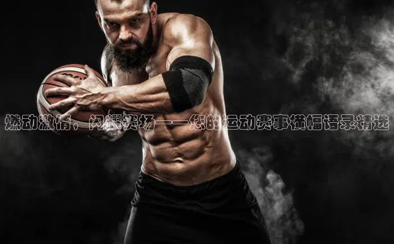 燃动激情，闪耀赛场——您的运动赛事横幅语录精选