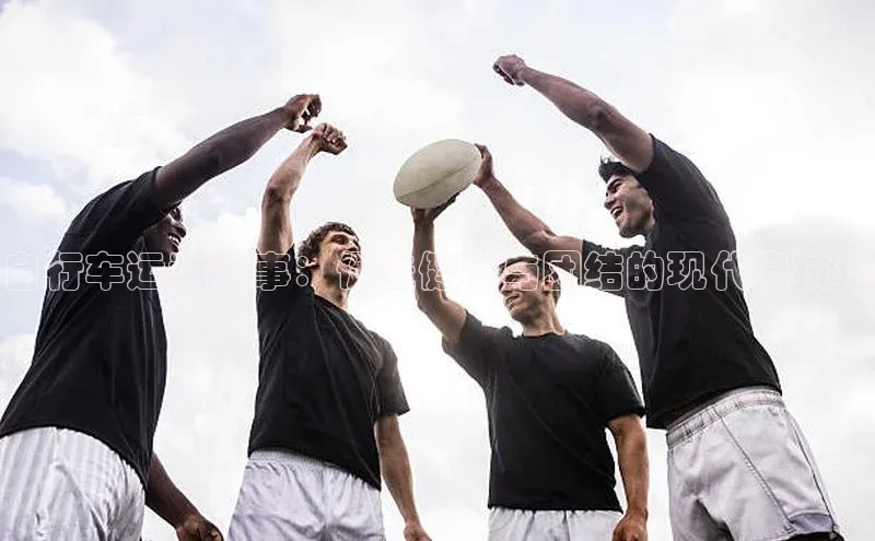 自行车运动赛事：促进健康与团结的现代竞技场